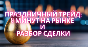 Праздничный трейд: 9 минут на рынке и разбор сделки